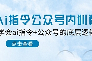 【第10347期】Ai指令-公众号内训课:学会ai指令+公众号的底层逻辑(7节课)
