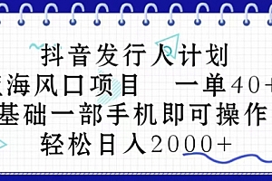 【第10410期】抖音发行人计划,蓝海风口项目 一单40,0基础一部手机即可操作 日入2000+