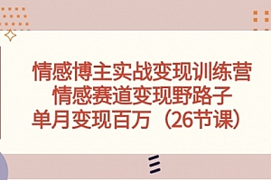 【第10197期】情感博主实战变现训练营,情感赛道变现野路子,单月变现百万(26节课)