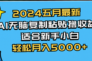 【第10279期】五月最新AI撸收益玩法 无脑复制粘贴 新手小白也能操作 轻松月入5000+