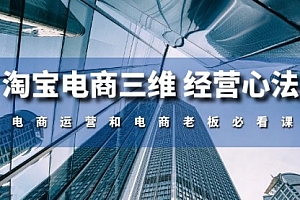 【第10436期】淘宝电商三维 经营心法:电商运营和电商老板必看课
