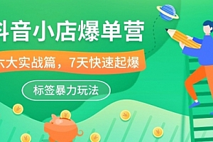 【第10333期】抖音小店-爆单营,6大 实战篇,7天 快速起爆,标签暴力玩法(41节课)