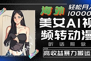 【第10154期】海外美女AI视频转动漫,高收益暴力搬运,听话照做,轻松月入10000+