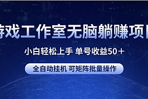 【第10446期】游戏工作室无脑躺赚项目 小白轻松上手 单号收益50+
