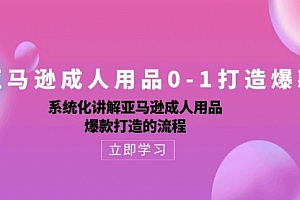 【第10235期】亚马逊成人用品0-1打造爆款:系统化讲解亚马逊成人用品爆款打造的流程