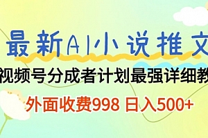 【第10069期】最新AI小说推文视频号分成计划 最强详细教程 日入500+