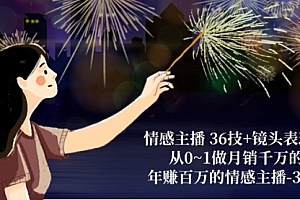 【第10261期】情感主播 36技+镜头表现力:从0~1做月销千万的,年赚百万的情感主播-37节