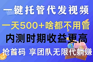 【第10096期】一键托管代发视频,一天500+啥都不用管,内测时期收益更高,抢首码