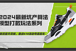 【第10241期】2024坑产算法 模型下的打款逻辑:618最新玩法(10节课)