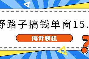 【第10159期】海外装机,野路子搞钱,单窗口15.8,已变现10000+