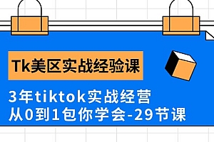 【第10405期】Tk美区实战经验课程分享,3年tiktok实战经营,从0到1包你学会(29节课)