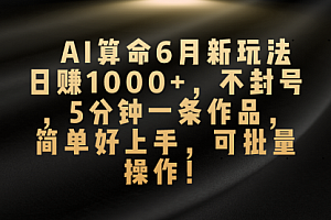 【第10590期】AI算命6月新玩法,日赚1000+,不封号,5分钟一条作品