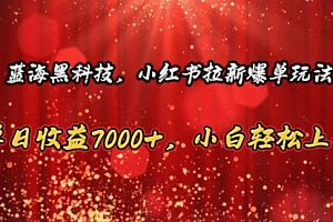 【第10488期】小红书拉新爆单玩法,单日收益7000+,小白轻松上手