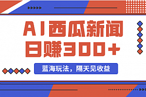 【第10753期】蓝海最新玩法西瓜视频原创搞笑新闻当天有收益单号日赚300+