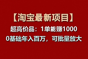 【第10756期】【淘宝项目】超高价品:1单赚1000多
