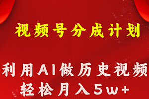 【第10639期】视频号创作分成计划 利用AI做历史知识科普视频