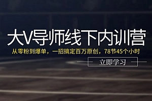【第10770期】大V导师线下内训营:从零粉到爆单,一招搞定百万原创