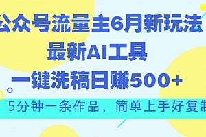 【第10731期】公众号流量主6月新玩法,最新AI工具一键洗稿单号日赚500+