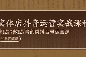 【第10697期】实体店抖音运营实操课程,高贴冷敷贴/膏药类抖音号运营课