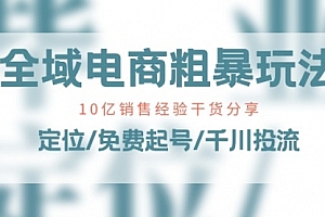 【第10645期】全域电商-粗暴玩法课:10亿销售经验干货分享