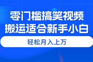【第10620期】零门槛搞笑视频搬运,轻松月入上万,适合新手小白