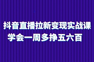 【第10777期】抖音直播拉新变现实操课,学会一周多挣五六百