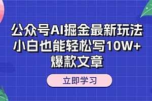 【第10507期】公众号AI掘金最新玩法,小白也能轻松写10W+爆款文章