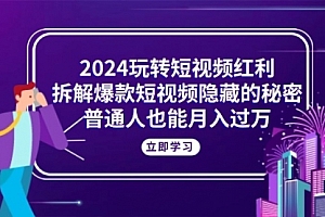 【第10525期】2024玩转短视频红利,拆解爆款短视频隐藏的秘密,普通人也能月入过万