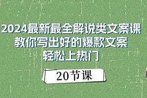 【第10634期】2024最新最全解说类文案课:教你写出好的爆款文案,轻松上热门