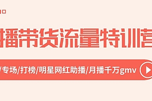 【第10583期】直播带货流量特训营,起新号-专场-打榜-明星网红助播 月播千万gmv