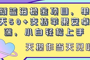 【第10793期】蓝海撸金项目,单号一天50+, 支持苹果安卓双端,小白轻松上手