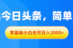 【第10655期】拉爆今日头条,简单无脑,零基础小白也可日入2000+