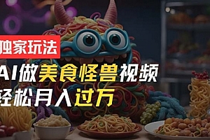 【第10829期】零门槛操作,AI美食怪兽短视频玩法,月入过万新手也能做!