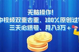 【第10833期】无脑操作!中视频双重去重,100%原创过审,三天必爆号