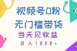 【第10838期】视频号0粉无门槛带货,当天见收益,日入1000+