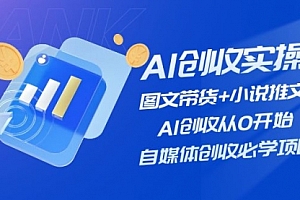 【第11029期】AI创收实操—图文带货+小说推文,AI创收从0开始,自媒体创收必学项目