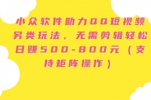 【第11085期】小众软件助力QQ短视频另类玩法,无需剪辑轻松日赚500-800元