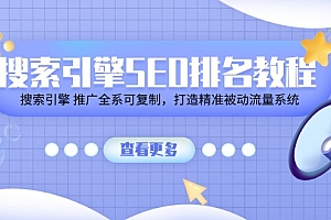 【第10835期】搜索引擎 SEO排名教程「搜索引擎 推广全系可复制,打造精准被动流量系统