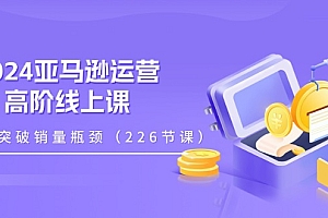 【第10876期】2024亚马逊运营-高阶线上课,助你突破销量瓶颈