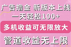 【第10868期】广告撸金新版内测,收益翻倍!每天轻松100+