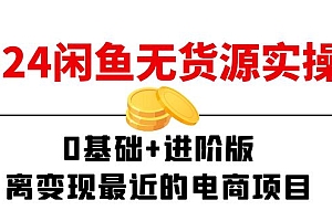 【第10958期】2024闲鱼-无货源实操班:0基础+进阶版,离变现最近的电商项目