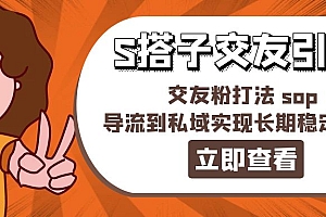 【第10964期】某收费888-S搭子交友引流,交友粉打法 sop,导流到私域实现长期稳定盈利