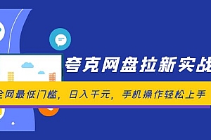 【第11396期】夸克网盘拉新实战营:全网最低门槛,日入千元,手机操作轻松上手