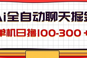 【第11249期】AI全自动聊天掘金,单机日撸100-300+