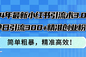 【第11350期】24年最新小红书引流术3.0,单日引流300+精准创业粉