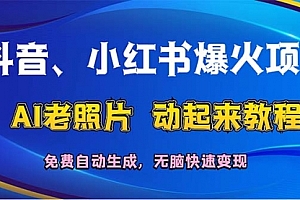 【第11252期】抖音、小红书爆火项目:AI老照片动起来教程,免费自动生成