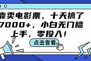 【第11309期】靠卖电影票,十天搞了7000+,小白无门槛上手