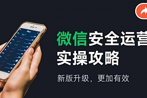 【第11229期】微信安全运营实操攻略,新版升级,更加有效