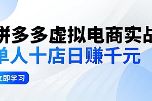 【第11416期】拼夕夕虚拟电商实战:单人10店日赚千元,深耕老项目