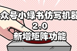 【第11215期】公众号小绿书仿写机器人2.0,新增矩阵功能